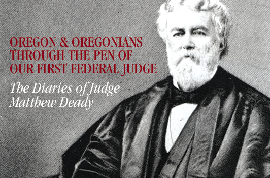 A new gallery: The diaries of Judge 
Matthew Paul Deady shine a clarifying 
light on 19th-century Portland.